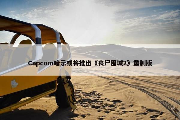 Capcom暗示或将推出《丧尸围城2》重制版