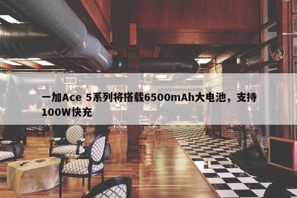 一加Ace 5系列将搭载6500mAh大电池，支持100W快充