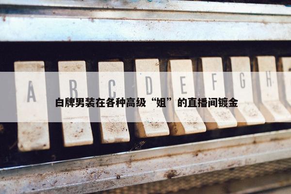 白牌男装在各种高级“姐”的直播间镀金