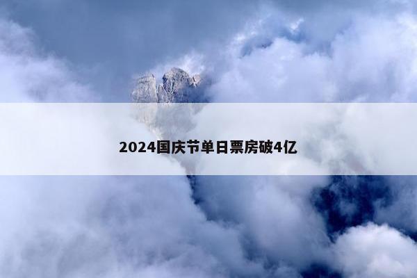 2024国庆节单日票房破4亿