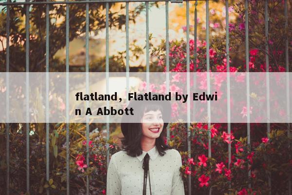 flatland，Flatland by Edwin A Abbott