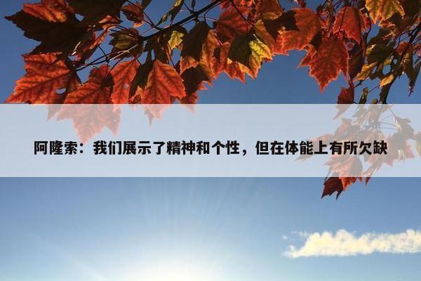 阿隆索：我们展示了精神和个性，但在体能上有所欠缺