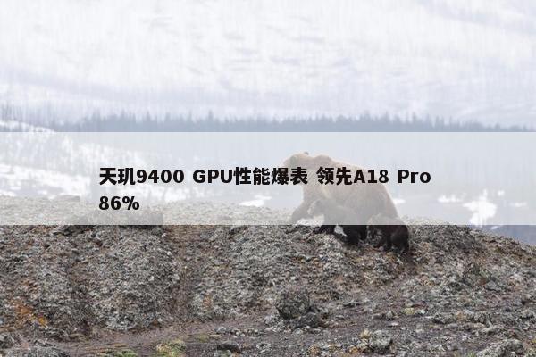 天玑9400 GPU性能爆表 领先A18 Pro 86%