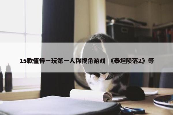 15款值得一玩第一人称视角游戏 《泰坦陨落2》等