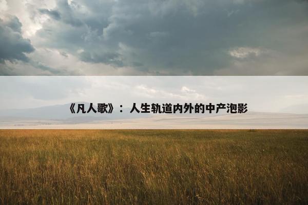 《凡人歌》：人生轨道内外的中产泡影