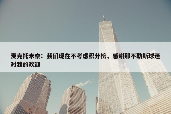 麦克托米奈：我们现在不考虑积分榜，感谢那不勒斯球迷对我的欢迎