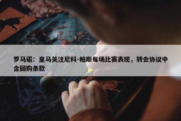 罗马诺：皇马关注尼科-帕斯每场比赛表现，转会协议中含回购条款