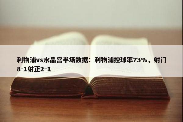 利物浦vs水晶宫半场数据：利物浦控球率73%，射门8-1射正2-1