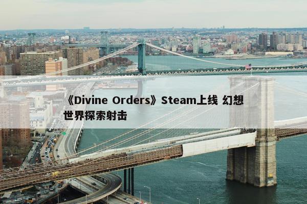 《Divine Orders》Steam上线 幻想世界探索射击