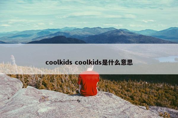 coolkids coolkids是什么意思