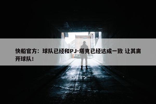 快船官方：球队已经和PJ-塔克已经达成一致 让其离开球队！