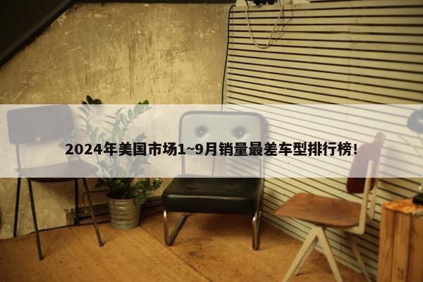 2024年美国市场1~9月销量最差车型排行榜！