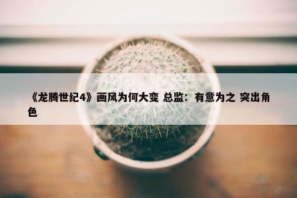 《龙腾世纪4》画风为何大变 总监：有意为之 突出角色