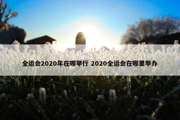 全运会2020年在哪举行 2020全运会在哪里举办