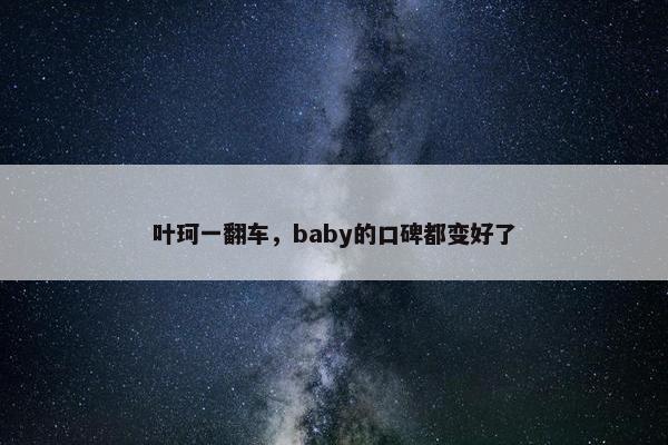 叶珂一翻车，baby的口碑都变好了