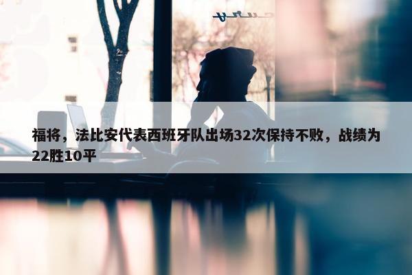 福将，法比安代表西班牙队出场32次保持不败，战绩为22胜10平