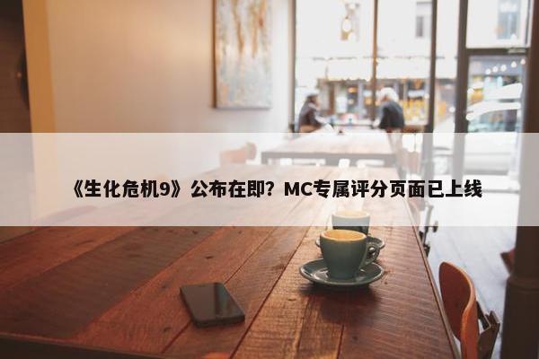 《生化危机9》公布在即？MC专属评分页面已上线