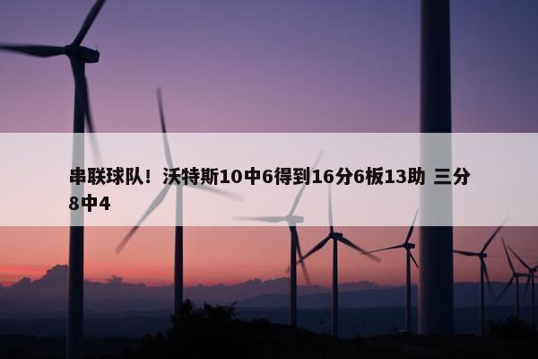 串联球队！沃特斯10中6得到16分6板13助 三分8中4