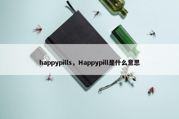 happypills，Happypill是什么意思