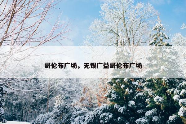 哥伦布广场，无锡广益哥伦布广场