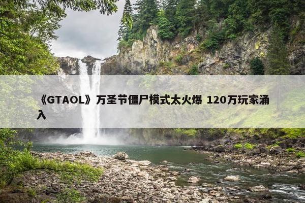 《GTAOL》万圣节僵尸模式太火爆 120万玩家涌入