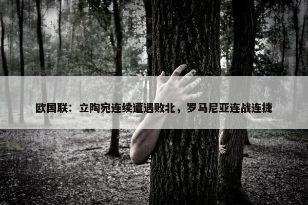 欧国联：立陶宛连续遭遇败北，罗马尼亚连战连捷