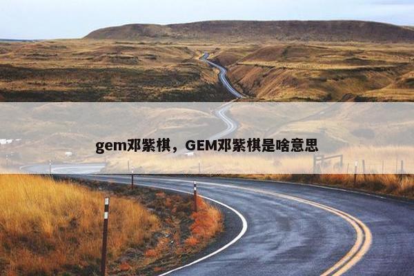 gem邓紫棋，GEM邓紫棋是啥意思