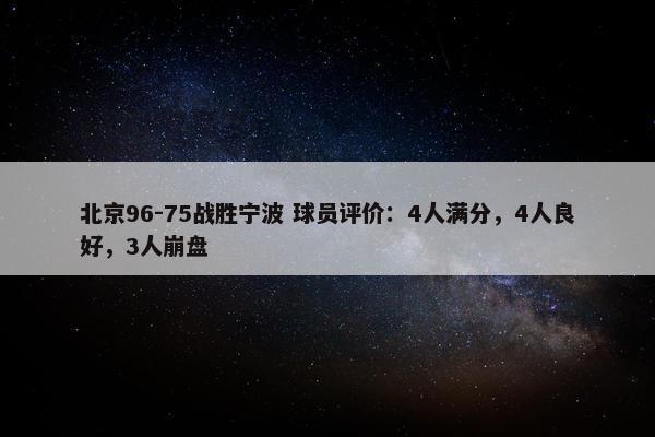 北京96-75战胜宁波 球员评价：4人满分，4人良好，3人崩盘