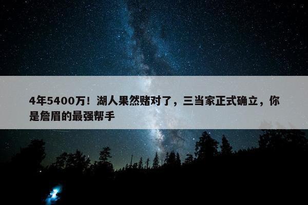 4年5400万！湖人果然赌对了，三当家正式确立，你是詹眉的最强帮手