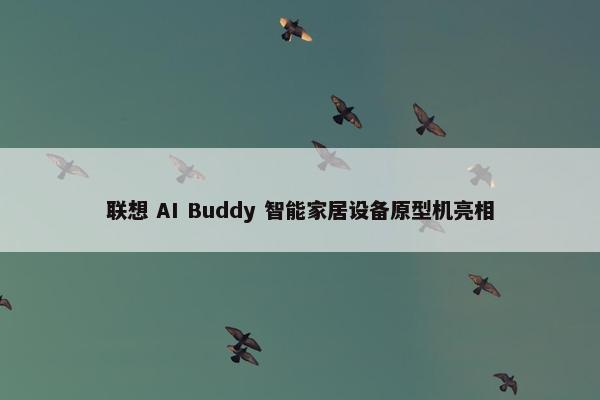 联想 AI Buddy 智能家居设备原型机亮相