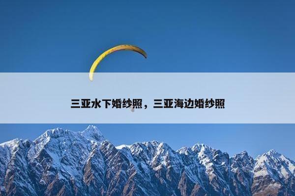 三亚水下婚纱照，三亚海边婚纱照