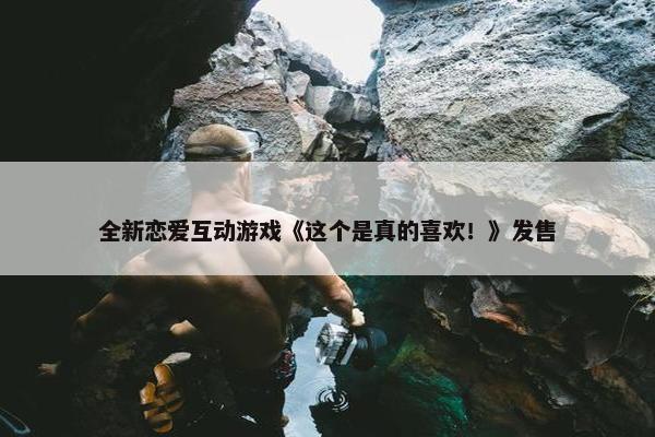 全新恋爱互动游戏《这个是真的喜欢！》发售