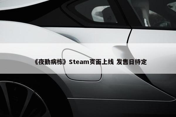 《夜勤病栋》Steam页面上线 发售日待定