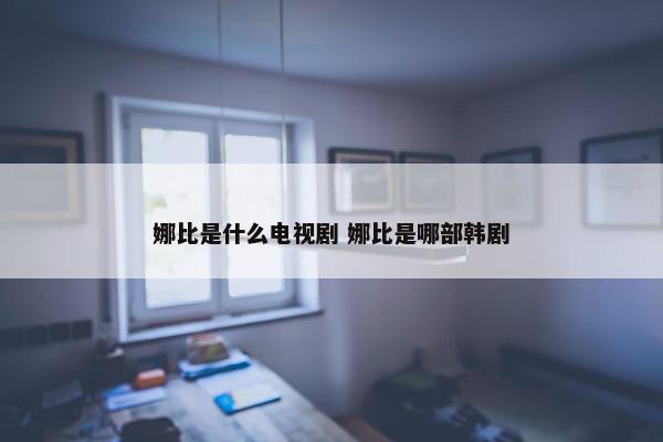 娜比是什么电视剧 娜比是哪部韩剧