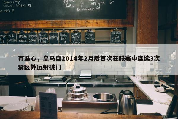 有准心，皇马自2014年2月后首次在联赛中连续3次禁区外远射破门