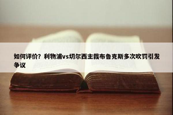 如何评价？利物浦vs切尔西主裁布鲁克斯多次吹罚引发争议