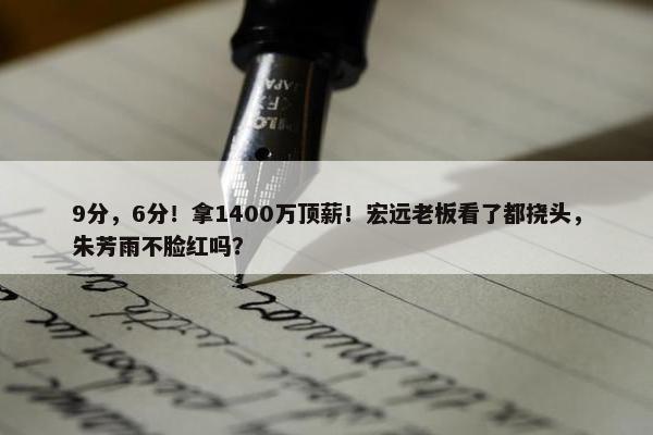 9分，6分！拿1400万顶薪！宏远老板看了都挠头，朱芳雨不脸红吗？