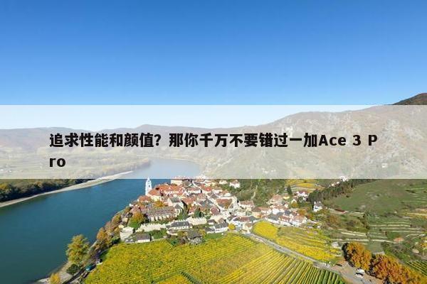 追求性能和颜值？那你千万不要错过一加Ace 3 Pro