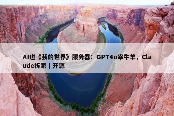 AI进《我的世界》服务器：GPT4o宰牛羊，Claude拆家｜开源