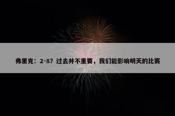 弗里克：2-8？过去并不重要，我们能影响明天的比赛