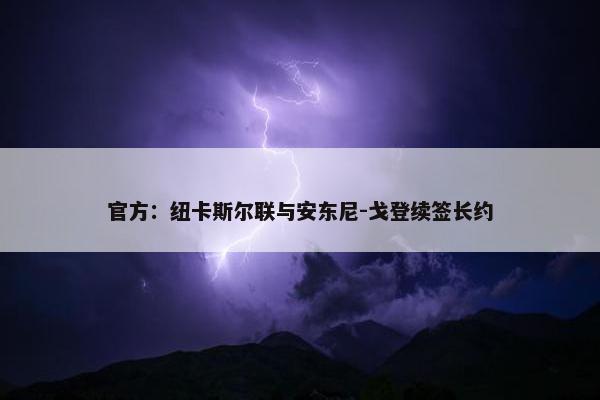 官方：纽卡斯尔联与安东尼-戈登续签长约