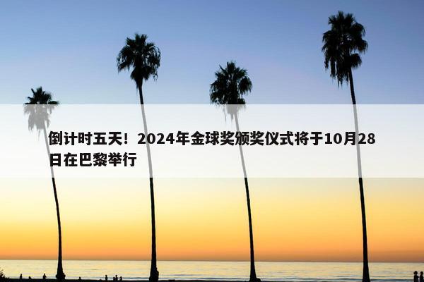 倒计时五天！2024年金球奖颁奖仪式将于10月28日在巴黎举行