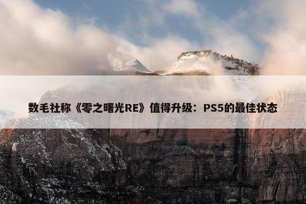 数毛社称《零之曙光RE》值得升级：PS5的最佳状态