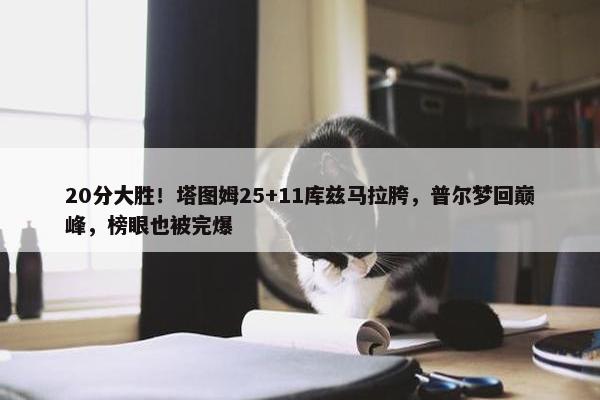 20分大胜！塔图姆25+11库兹马拉胯，普尔梦回巅峰，榜眼也被完爆