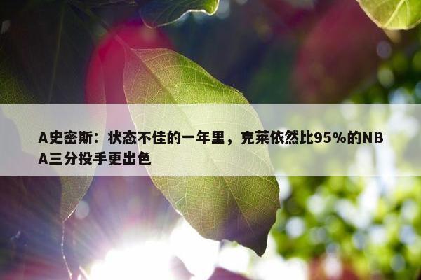 A史密斯：状态不佳的一年里，克莱依然比95%的NBA三分投手更出色