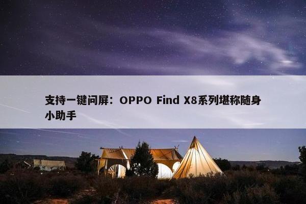 支持一键问屏：OPPO Find X8系列堪称随身小助手