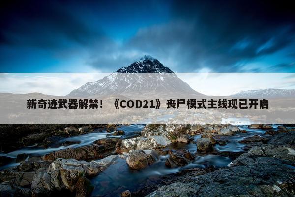 新奇迹武器解禁！《COD21》丧尸模式主线现已开启