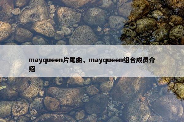 mayqueen片尾曲，mayqueen组合成员介绍