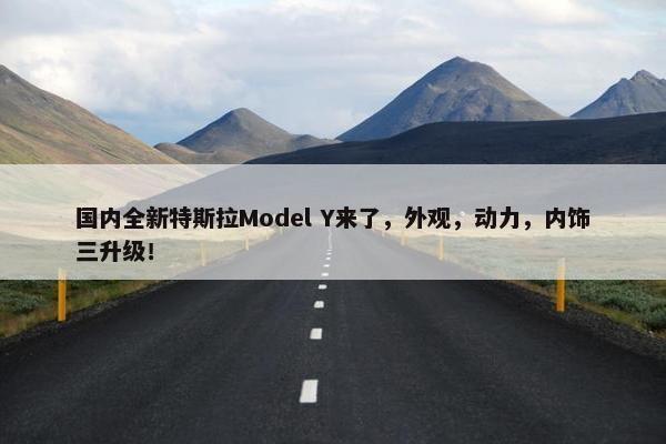 国内全新特斯拉Model Y来了，外观，动力，内饰三升级！