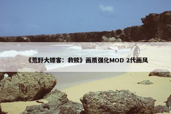 《荒野大镖客：救赎》画质强化MOD 2代画风